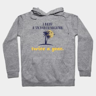 I need  A six month vacation Twice a year. Hoodie